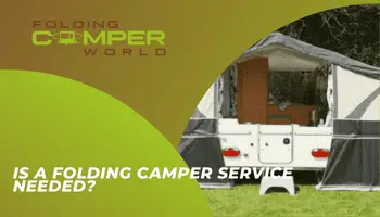 Is A Folding Camper Service Needed?